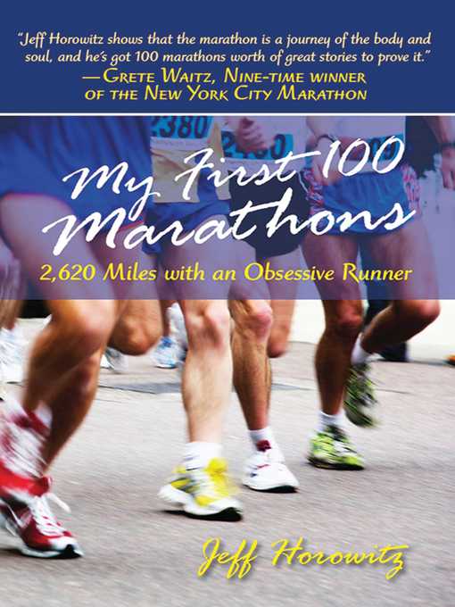 Title details for My First 100 Marathons: 2,260 Miles with an Obsessive Runner by Jeffrey Horowitz - Available